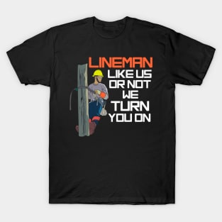 Lineman Like Us Or Not We Turn You On T-Shirt